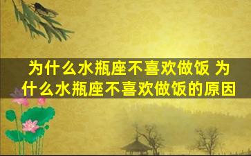 为什么水瓶座不喜欢做饭 为什么水瓶座不喜欢做饭的原因